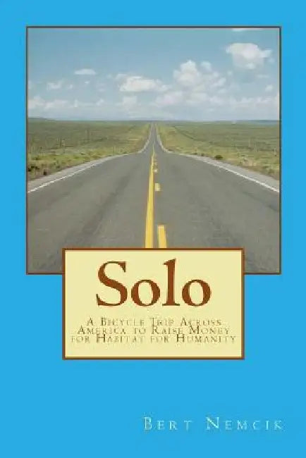 Solo: A Bicycle Trip Across America to Raise Money for Habitat for Humanity by Bert Nemcik