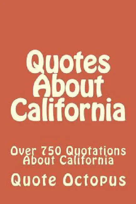 Quotes About California: Over 750 Quotations About California by Quote Octopus