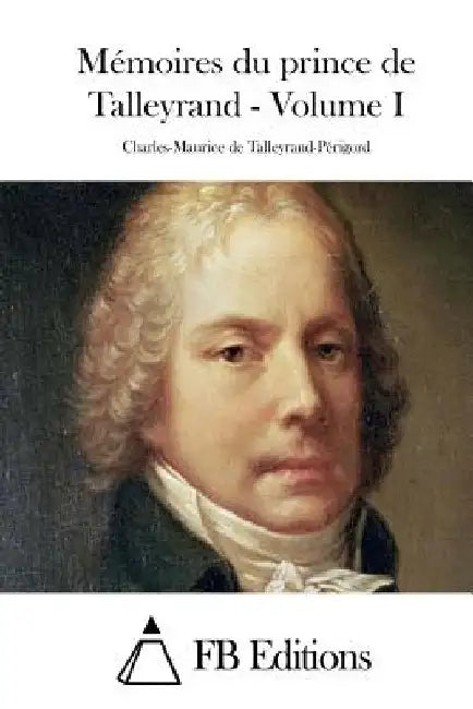 Mémoires du prince de Talleyrand - Volume I by Fb Editions