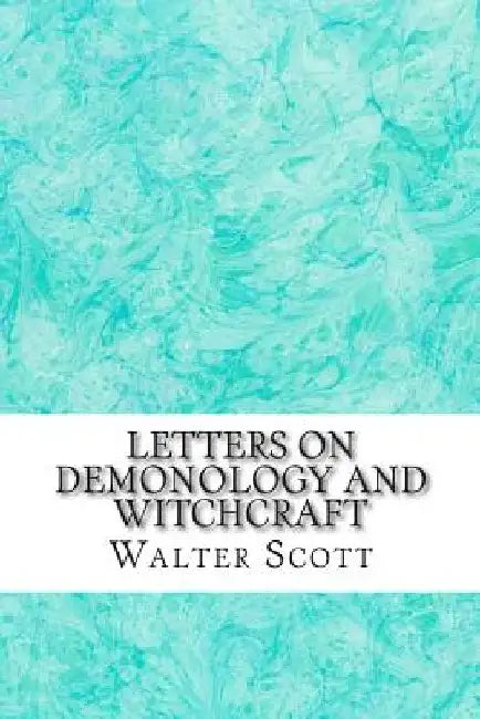 Letters On Demonology And Witchcraft: (Walter Scott Classics Collection) by Walter Scott