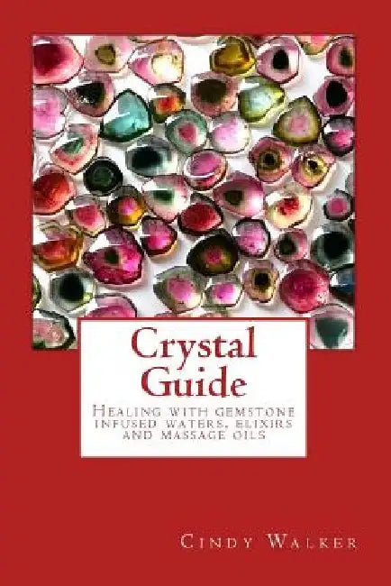 Crystal Guide: Healing with gemstone infused waters, elixirs and massage oils by Cindy Walker