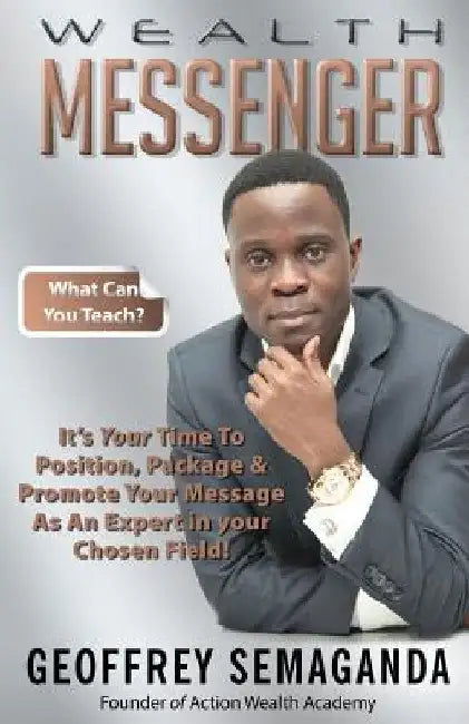 Wealth Messenger: It's Your Time to Position, Package & Promote Your Message as an Expert by Geoffrey Semaganda