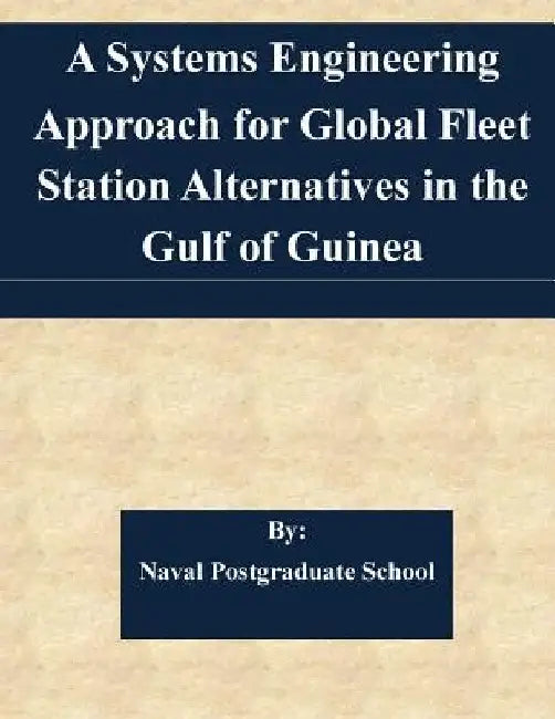 A Systems Engineering Approach for Global Fleet Station Alternatives in the Gulf of Guinea by Naval Postgraduate School