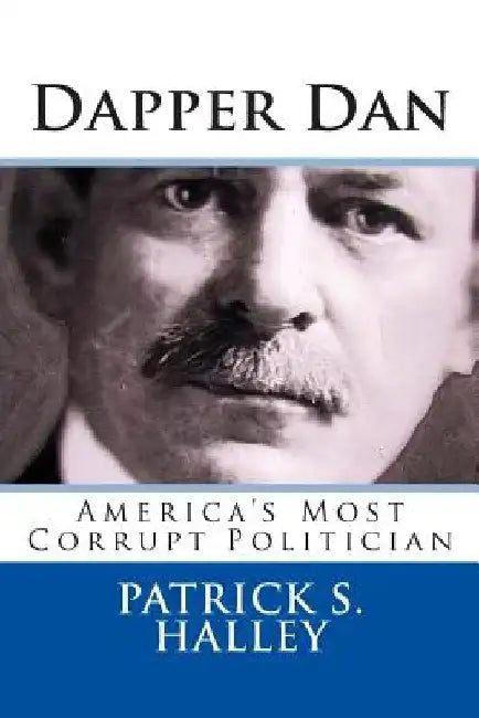 Dapper Dan: America's Most Corrupt Politician by Patrick S. Halley