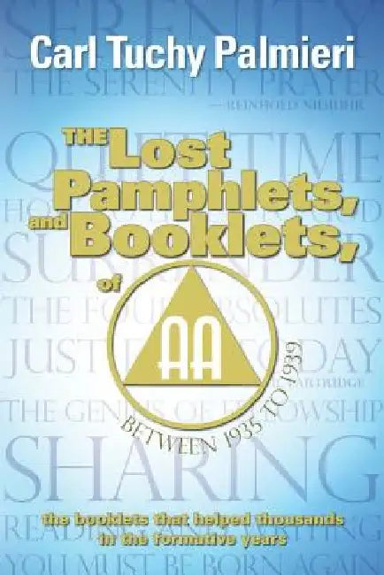 The Lost Pamphlets, and booklets, of A.A. between 1935 to 1939: the booklets that helped thousands in the formative years by Carl Tuchy Palmieri