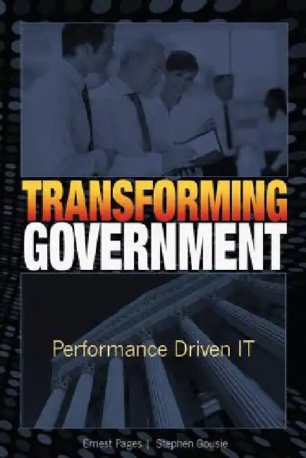 Transforming Government: Performance Driven IT by Stephen Gousie