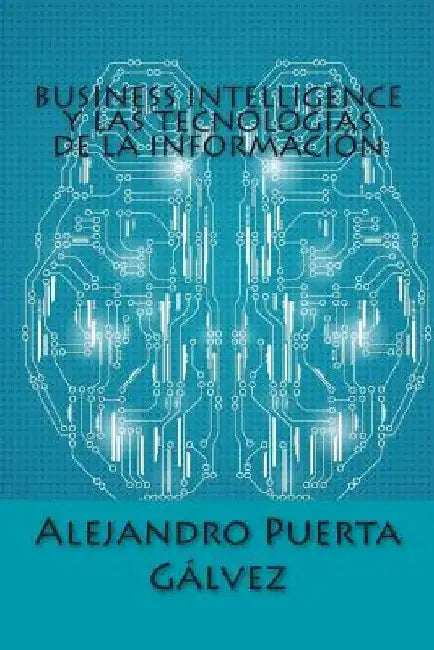 Business Intelligence y las Tecnologías de la Información by Puerta Galvez, Alejandro