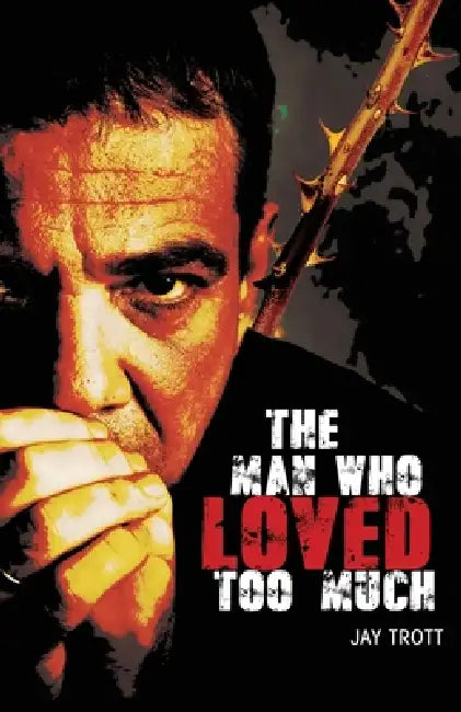 The Man Who Loved Too Much by Jay Trott