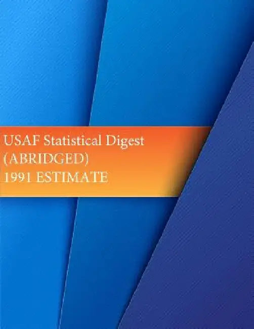 USAF Statistical Digest (ABRIDGED) 1991 ESTIMATE by Office of Air Force History and U. S. Ai