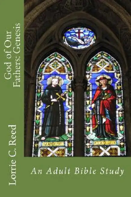 God of Our Fathers: Genesis: Contemporary Perspectives on Bible Study by Lorrie C. Reed M. DIV