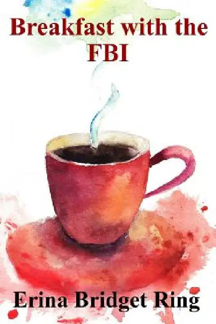 Breakfast with the FBI by Erina Bridget Ring