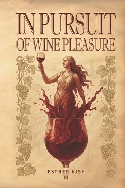 In Pursuit Of Wine Pleasure by Esther Kish