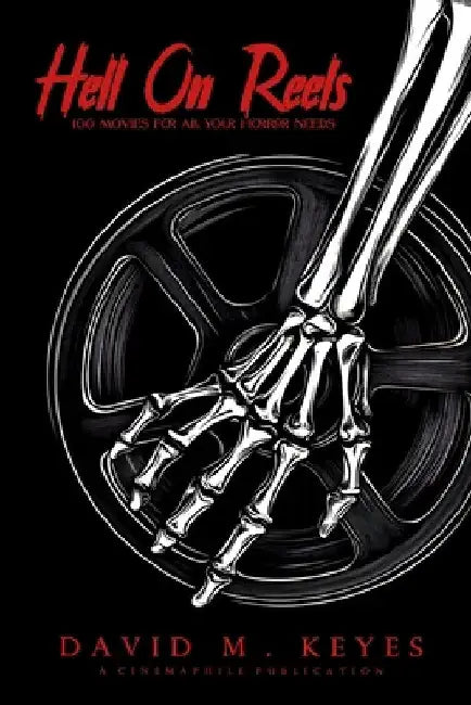 Hell on Reels: 100 Movies for All Your Horror Needs by David Keyes