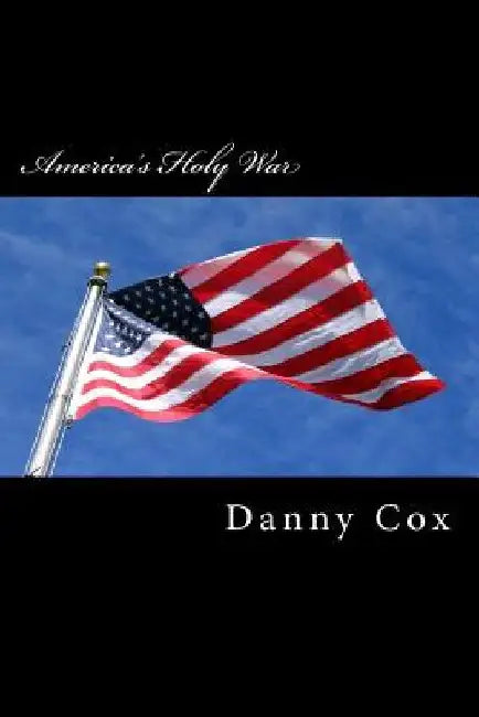 America's Holy War: One Christians View of Islam by Danny Cox