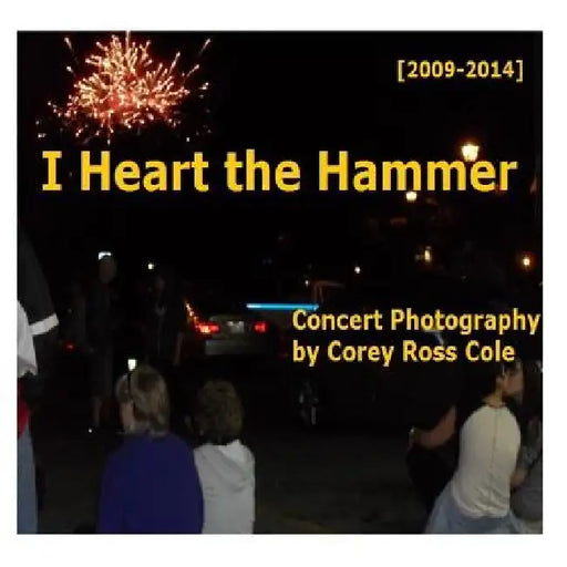 I Heart the Hammer: Concert Photography from 2009 to 2014 by Corey Ross Cole
