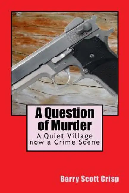 A Question of Murder: A Quiet Village now a Crime Scene by Barry Scott Crisp