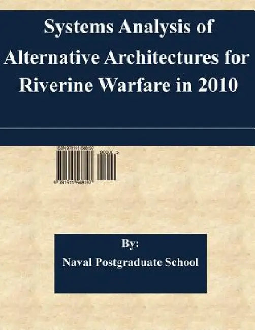 Systems Analysis of Alternative Architectures for Riverine Warfare in 2010 by Naval Postgraduate School