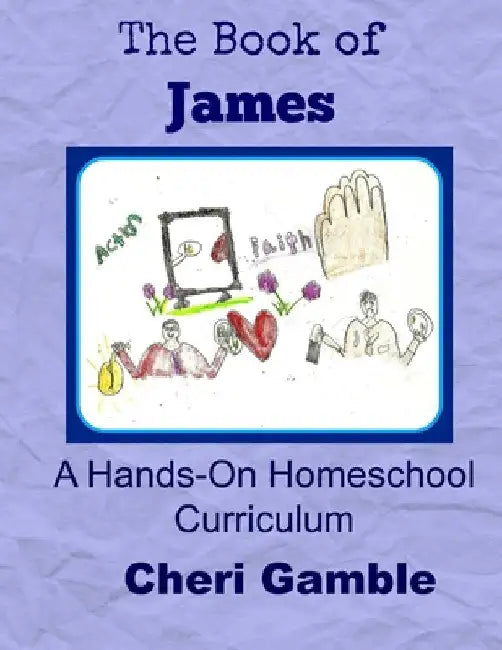 The Book of James: A Hands-On Homeschool Curriculum by Cheri Gamble