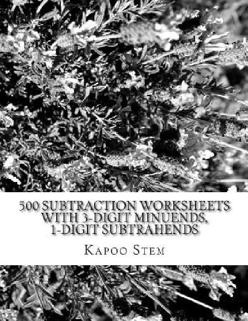 500 Subtraction Worksheets with 3-Digit Minuends, 1-Digit Subtrahends: Math Practice Workbook by Kapoo Stem