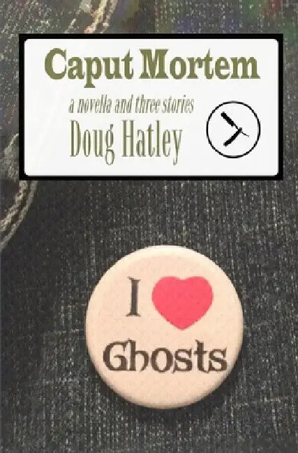 Caput Mortem: A novella and three stories by Doug Hatley