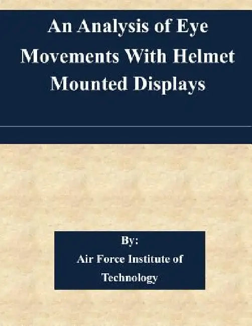 An Analysis of Eye Movements With Helmet Mounted Displays by Air Force Institute of Technology