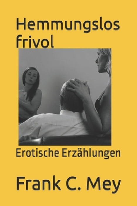 Hemmungslos frivol: Erotische Erzählungen by S. Grey, Frank C. Mey