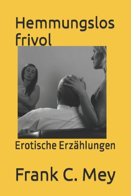 Hemmungslos frivol: Erotische Erzählungen by S. Grey, Frank C. Mey