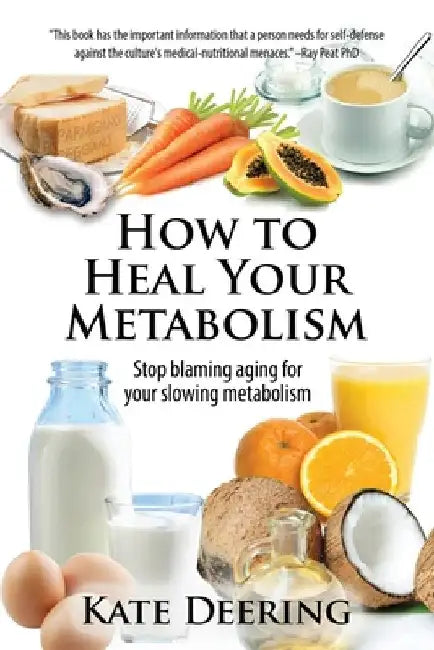 How to Heal Your Metabolism: Learn How the Right Foods, Sleep, the Right Amount of Exercise, and Happiness Can Increase Your Metabolic Rate and Help H by Kate Deering