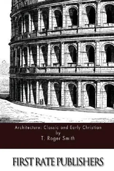 Architecture: Classic and Early Christian by T. Roger Smith