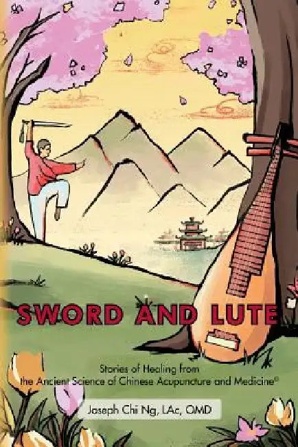Sword and Lute: Stories of Healing from the Ancient Science of Chinese Acupuncture and Medicine by Lac Omd Joseph Chi Ng
