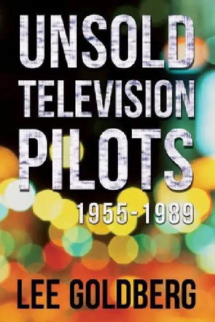 Unsold Television Pilots: 1955-1989 by Lee Goldberg