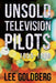 Unsold Television Pilots: 1955-1989 by Lee Goldberg