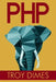 PhP: Learn PHP Programming Quick & Easy by Troy Dimes