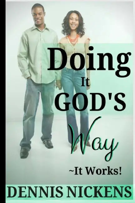 Doing It God's Way-It Works by Dennis Serbastain Nickens