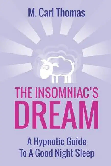 The Insomniacs Dream: A Hypnotic Guide to a Good Night Sleep by Carl Thomas