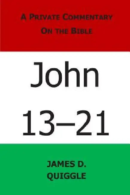 A Private Commentary on the Bible: John 13-21 by James D. Quiggle