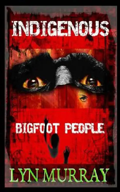 Indigenous: Bigfoot People by Lyn Murray