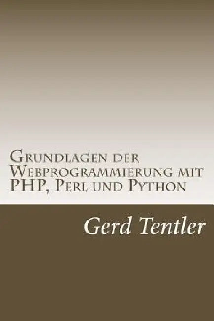 Grundlagen der Webprogrammierung mit PHP, Perl und Python by Tentler, Gerd