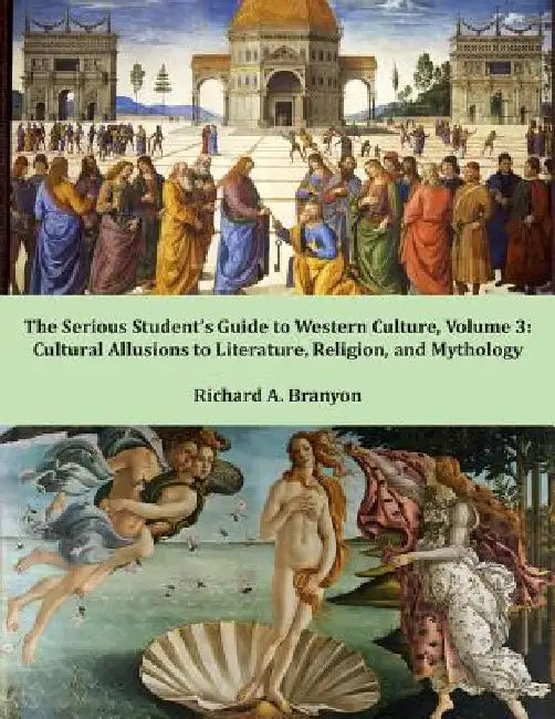 The Serious Student's Guide to Western Culture: Volume 3: Cultural Allusions to Literature, Religion, and Mythology by Richard A. Branyon