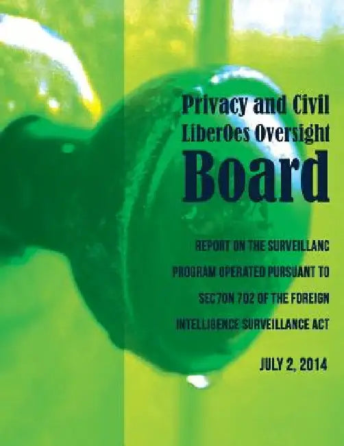PRIVACY AND CIVIL LIBERTIES OVERSIGHT BOARD Report on the Surveillance Program Operated Pursuant to Section 702 of the Foreign Intelligence Surveillan by Daniel Medine