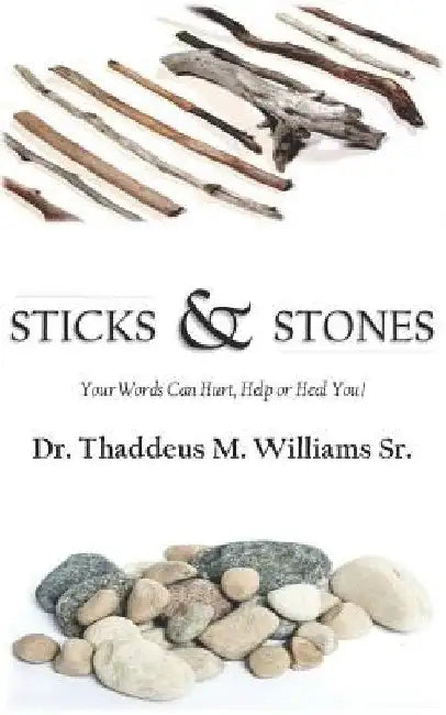 Sticks and Stones: Your Words Will Hurt, Help and Heal You! by Thaddeus M. Williams Sr