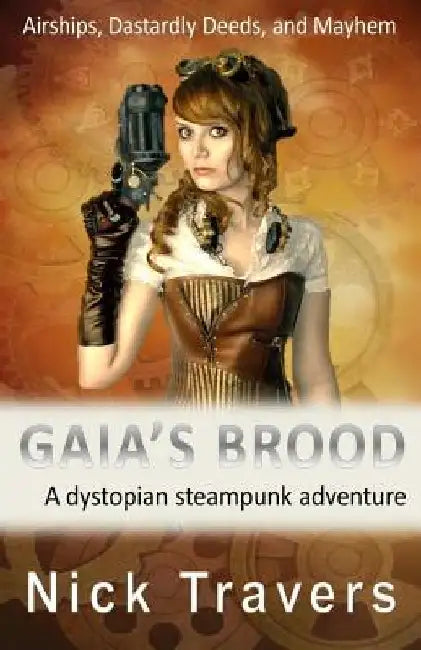 Gaia's Brood: A dystopian steampunk adventure by Nick Travers