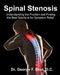 Spinal Stenosis: Understanding the Problem and Finding the Best Solutions for Symptom Relief by George F. Best D. C.