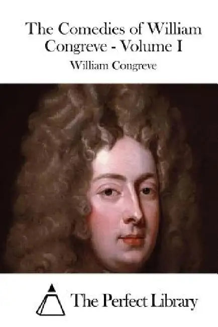 The Comedies of William Congreve - Volume I by The Perfect Library