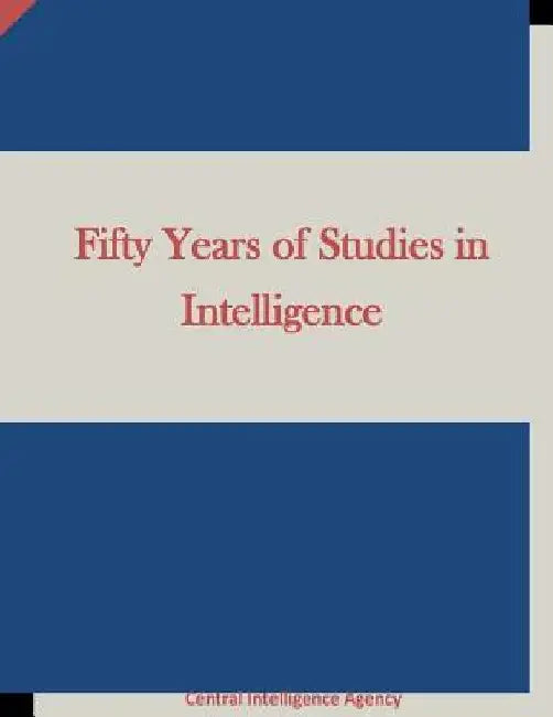 Fifty Years of Studies in Intelligence by Central Intelligence Agency