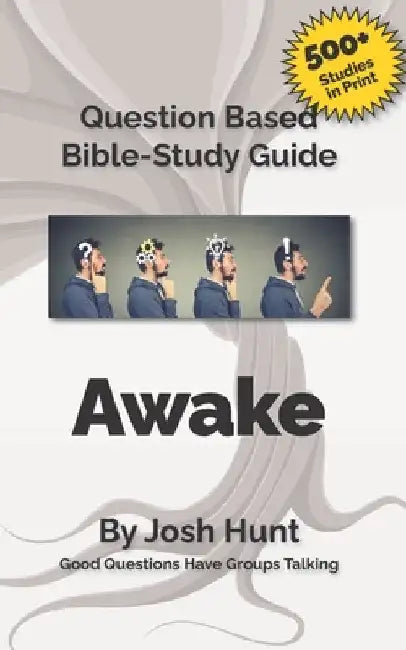 Bible Study Guide -- Awake; The Call to a Renewed Life: Good Questions Have Small Groups Talking by Josh Hunt