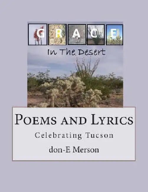 Grace in the Desert: Poems and Lyrics Celebrating Tucson by Don-E Merson