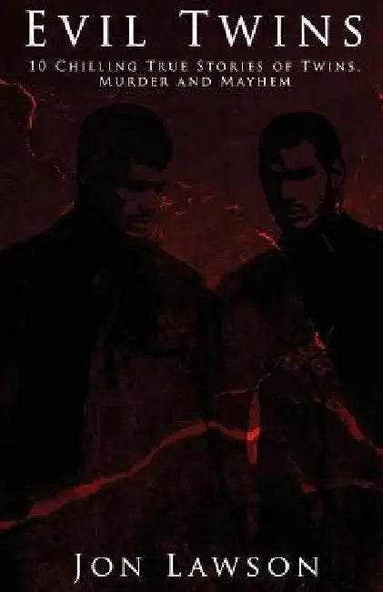Evil Twins: 10 Chilling True Stories of Twins, Murder and Mayhem by Jon Lawson
