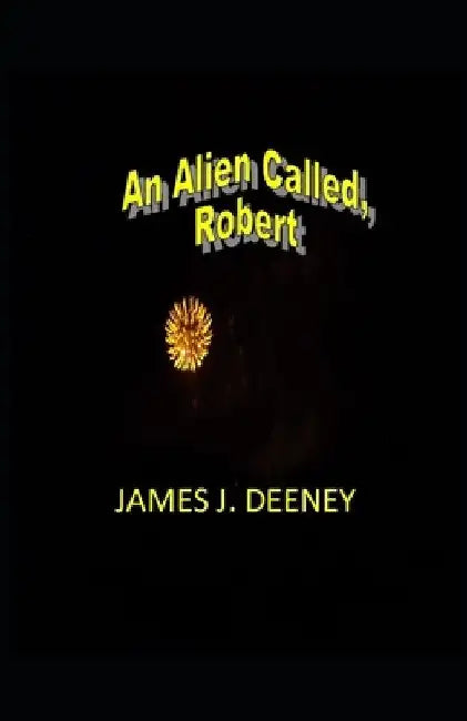 An Alien called, Robert by James J. Deeney