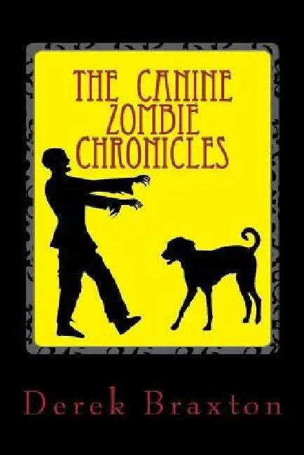 The Canine Zombie Chronicles by Derek Braxton